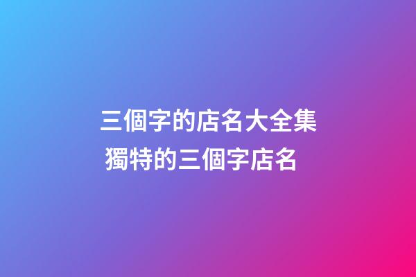 三個字的店名大全集 獨特的三個字店名-第1張-店鋪起名-玄機派